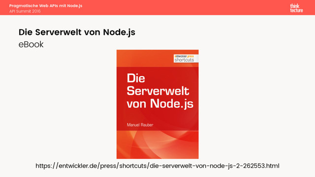 Pragmatische Web APIs mit Node.js
API Summit 2016
eBook
Die Serverwelt von Node.js
https://entwickler.de/press/shortcuts/die-serverwelt-von-node-js-2-262553.html
