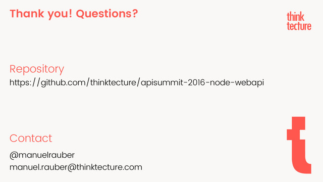 Thank you! Questions?
Repository
https://github.com/thinktecture/apisummit-2016-node-webapi
Contact
@manuelrauber
manuel.rauber@thinktecture.com
