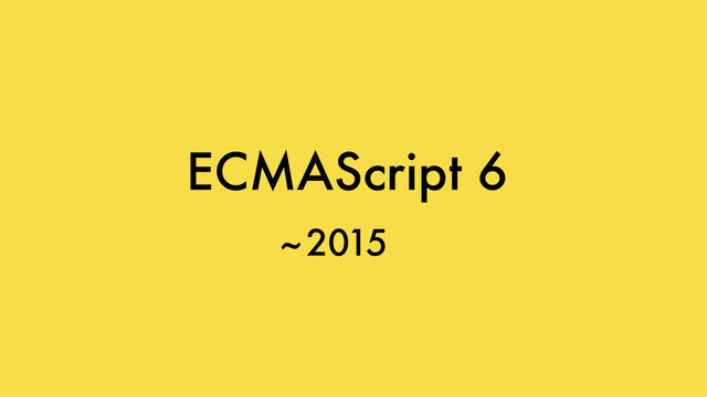 ECMAScript 6
2015
~
