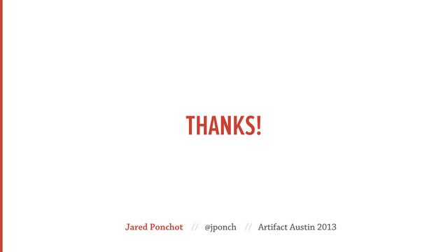 THANKS!
Jared Ponchot // @jponch // Artifact Austin 2013
