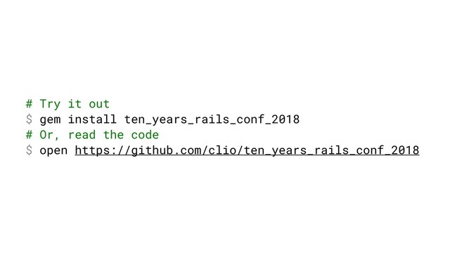 # Try it out
$ gem install ten_years_rails_conf_2018
# Or, read the code
$ open https://github.com/clio/ten_years_rails_conf_2018

