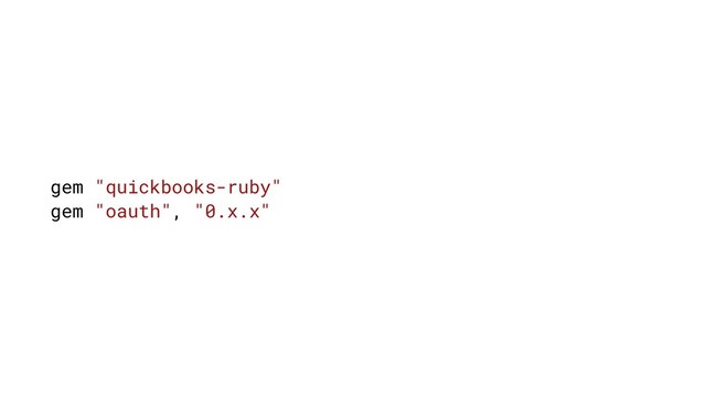 gem "quickbooks-ruby"
gem "oauth", "0.x.x"

