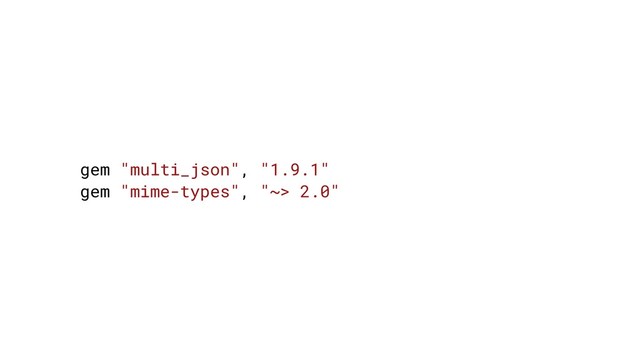 gem "multi_json", "1.9.1"
gem "mime-types", "~> 2.0"
