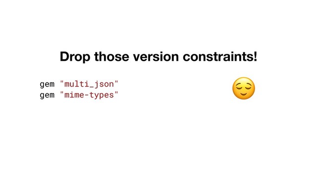 gem "multi_json"
gem "mime-types"
Drop those version constraints!
,

