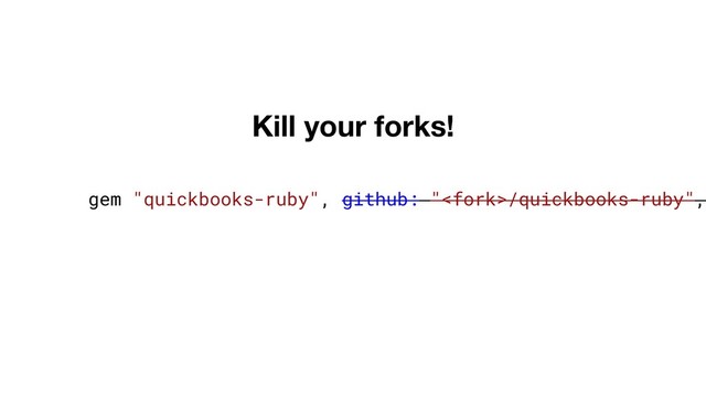 gem "quickbooks-ruby", github: "/quickbooks-ruby",
Kill your forks!
