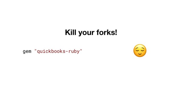 gem "quickbooks-ruby"
,
Kill your forks!

