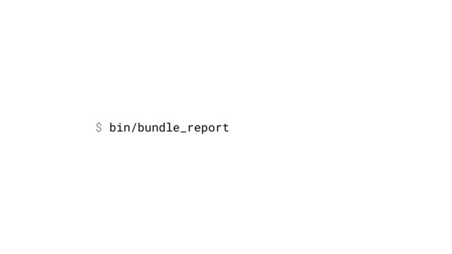 $ bin/bundle_report
