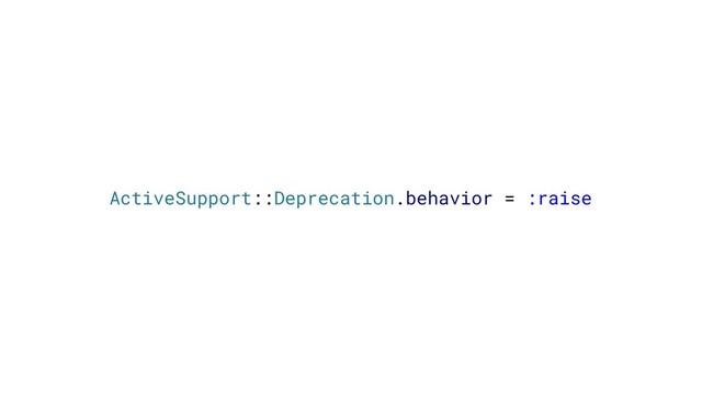 ActiveSupport::Deprecation.behavior = :raise
