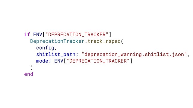 if ENV["DEPRECATION_TRACKER"]
DeprecationTracker.track_rspec(
config,
shitlist_path: "deprecation_warning.shitlist.json",
mode: ENV["DEPRECATION_TRACKER"]
)
end
