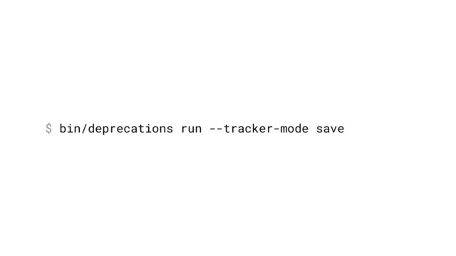 $ bin/deprecations run --tracker-mode save
