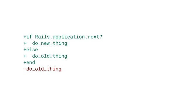 +if Rails.application.next?
+ do_new_thing
+else
+ do_old_thing
+end
-do_old_thing
