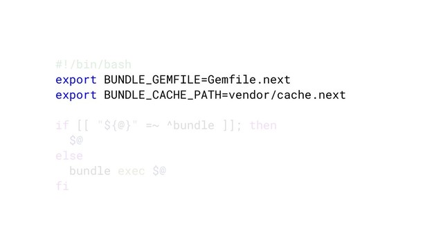 #!/bin/bash
export BUNDLE_GEMFILE=Gemfile.next
export BUNDLE_CACHE_PATH=vendor/cache.next
if [[ "${@}" =~ ^bundle ]]; then
$@
else
bundle exec $@
fi

