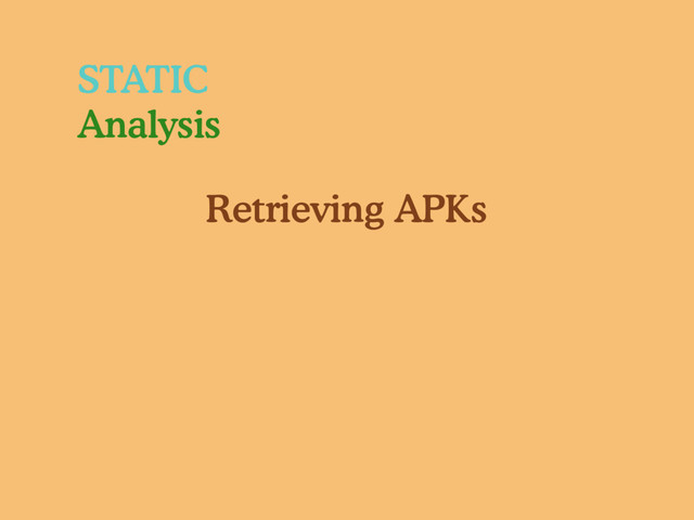 STATIC
Analysis
Retrieving APKs
