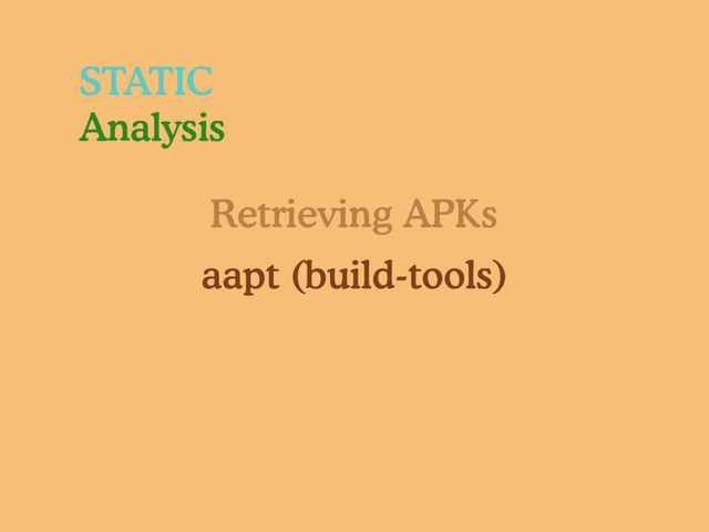 Retrieving APKs
aapt (build-tools)
STATIC
Analysis
