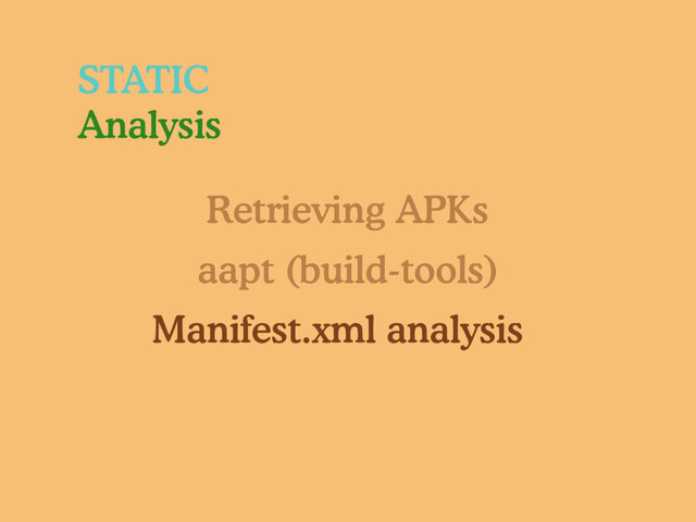 Retrieving APKs
aapt (build-tools)
Manifest.xml analysis
STATIC
Analysis
