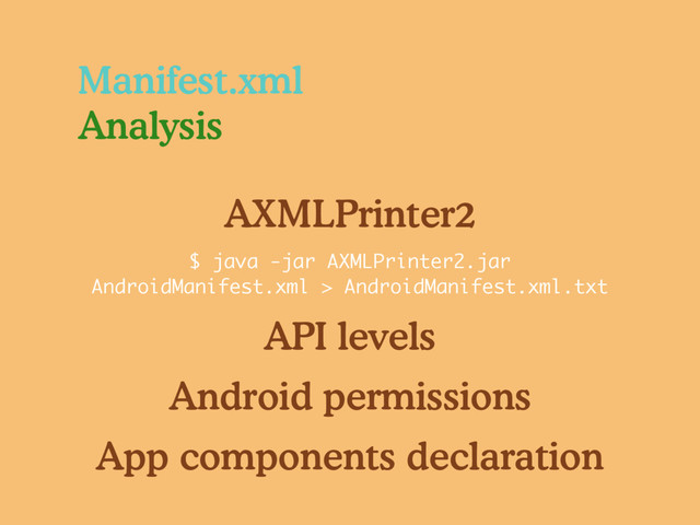 Manifest.xml
Analysis
API levels
Android permissions
App components declaration
AXMLPrinter2
$ java -jar AXMLPrinter2.jar
AndroidManifest.xml > AndroidManifest.xml.txt
