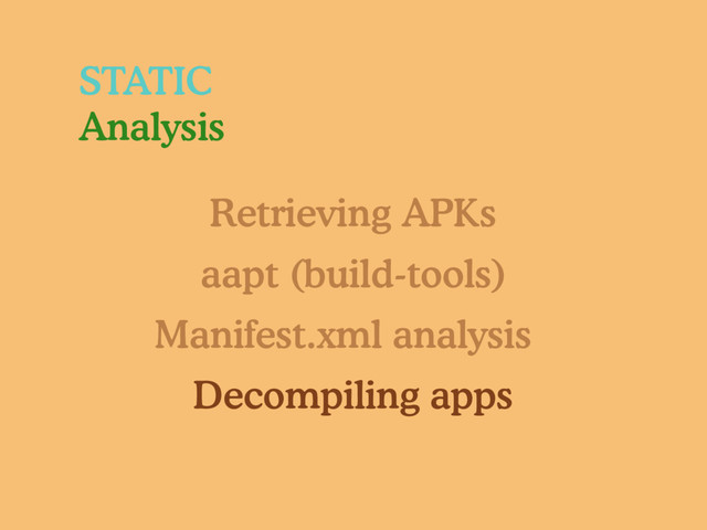 STATIC
Analysis
Retrieving APKs
aapt (build-tools)
Manifest.xml analysis
Decompiling apps
