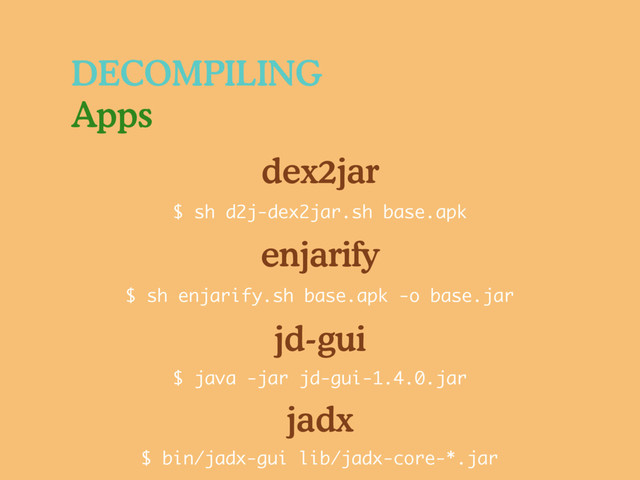 DECOMPILING
Apps
dex2jar
enjarify
jd-gui
jadx
$ sh d2j-dex2jar.sh base.apk
$ sh enjarify.sh base.apk -o base.jar
$ java -jar jd-gui-1.4.0.jar
$ bin/jadx-gui lib/jadx-core-*.jar
