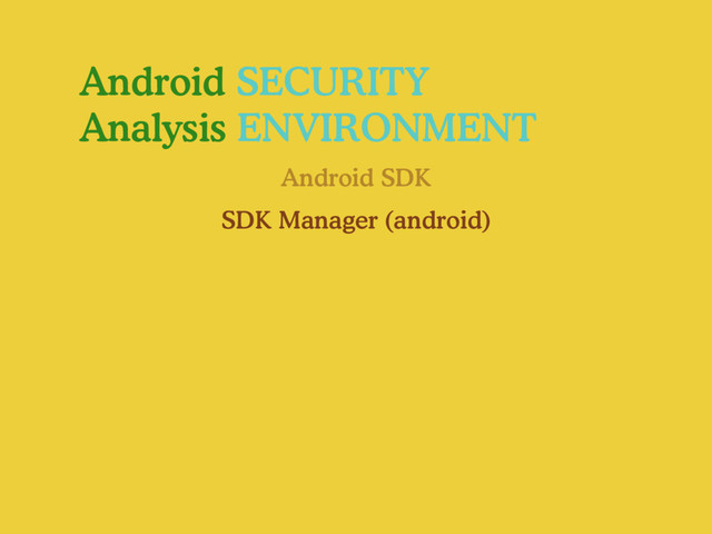 Android SECURITY
Analysis ENVIRONMENT
Android SDK
SDK Manager (android)
