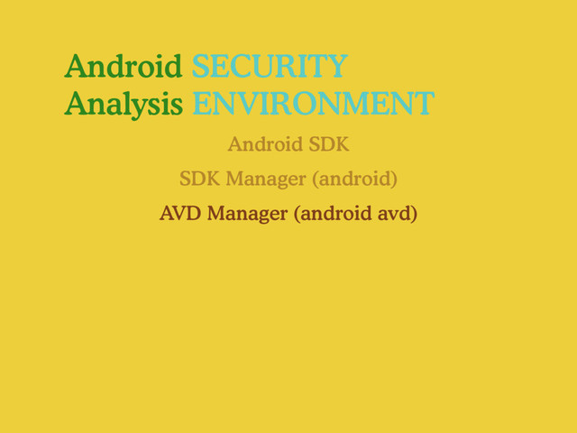 Android SECURITY
Analysis ENVIRONMENT
Android SDK
SDK Manager (android)
AVD Manager (android avd)
