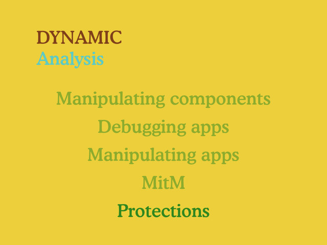 DYNAMIC
Analysis
Manipulating components
Debugging apps
Manipulating apps
MitM
Protections
