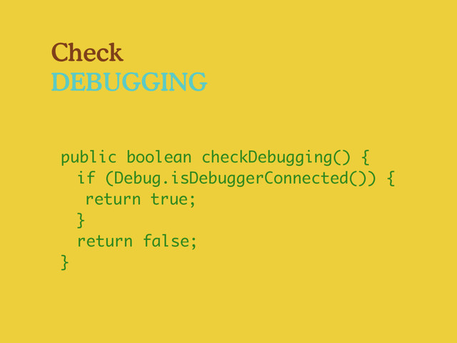 Check
DEBUGGING
public boolean checkDebugging() {
if (Debug.isDebuggerConnected()) {
return true;
}
return false;
}
