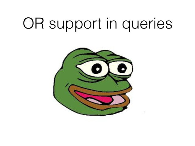 OR support in queries
