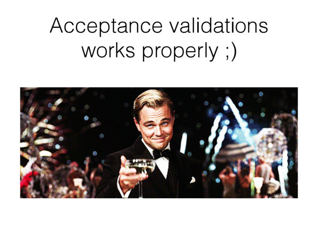Acceptance validations
works properly ;)
