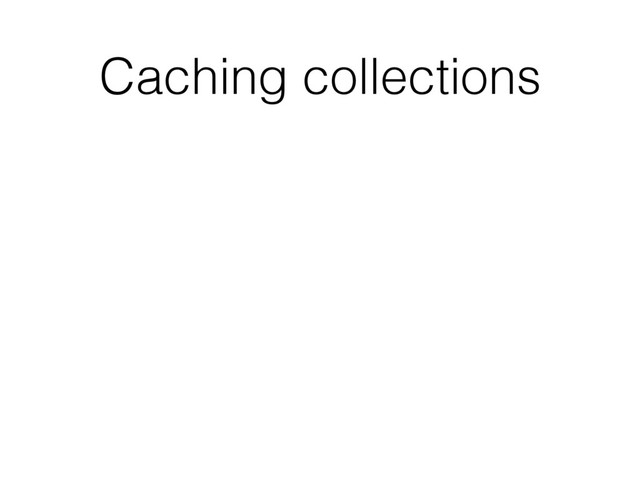 Caching collections
