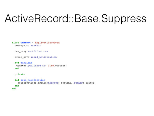 ActiveRecord::Base.Suppress
class Comment < ApplicationRecord
belongs_to :author
has_many :notifications
after_save :send_notification
def publish!
update!(published_at: Time.current)
end
private
def send_notification
notifications.create(message: content, author: author)
end
end
