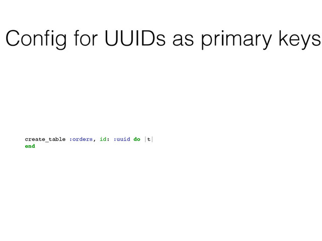 Conﬁg for UUIDs as primary keys
create_table :orders, id: :uuid do |t|
end
