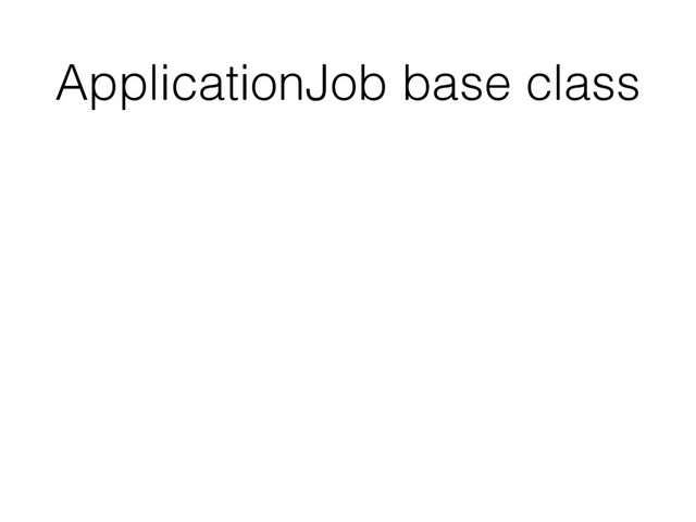 ApplicationJob base class
