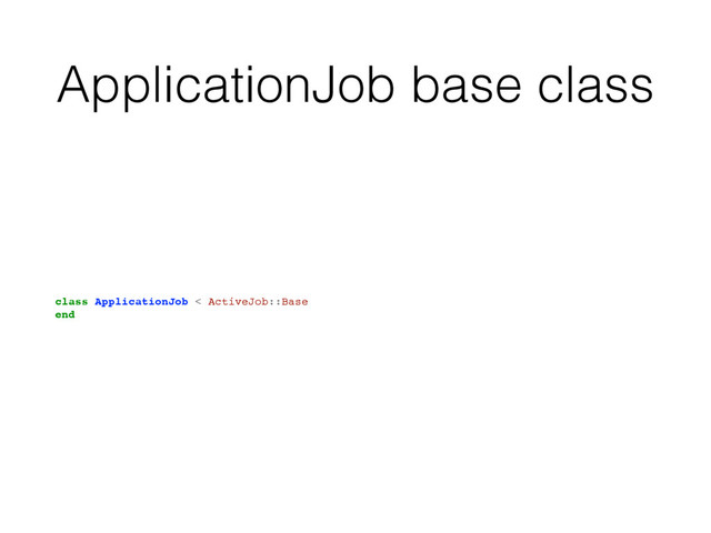 ApplicationJob base class
class ApplicationJob < ActiveJob::Base
end
