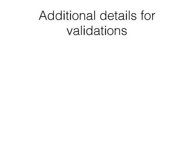 Additional details for
validations
