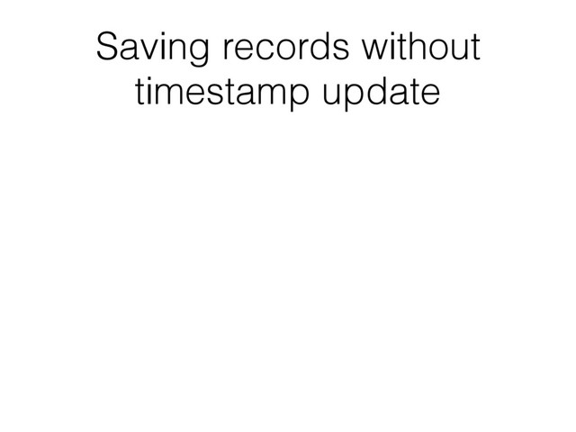 Saving records without
timestamp update
