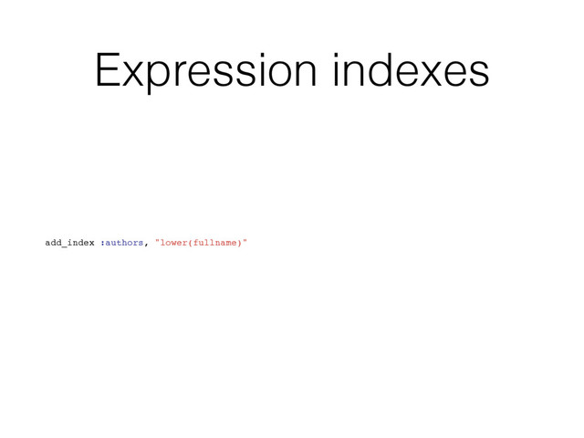 Expression indexes
add_index :authors, "lower(fullname)"
