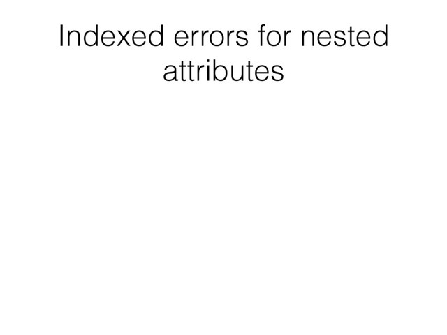Indexed errors for nested
attributes
