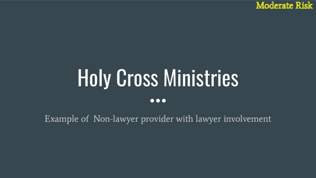 Holy Cross Ministries
Example of Non-lawyer provider with lawyer involvement
Moderate Risk
