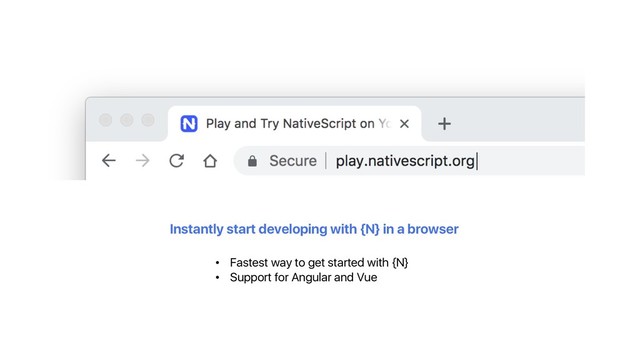 Instantly start developing with {N} in a browser
• Fastest way to get started with {N}
• Support for Angular and Vue
