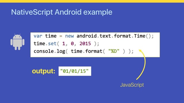 NativeScript Android example
output:
JavaScript
