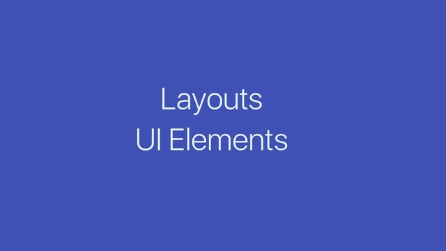 Layouts
UI Elements
