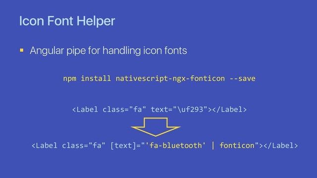 Icon Font Helper
§ Angular pipe for handling icon fonts


npm install nativescript-ngx-fonticon --save
