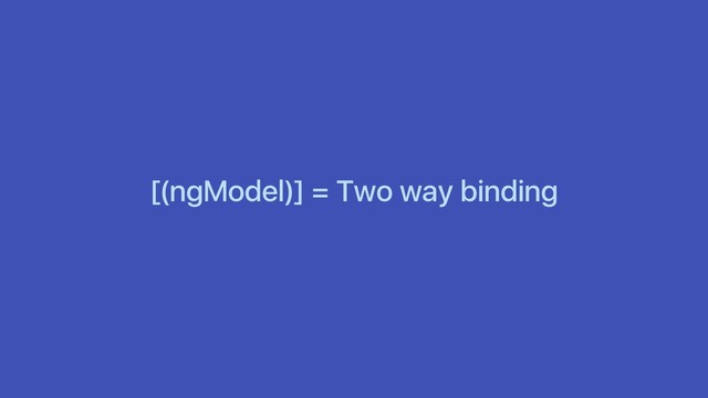 [(ngModel)] = Two way binding
