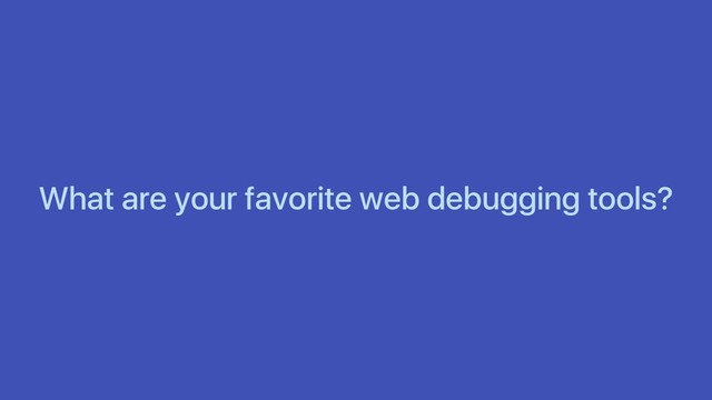 What are your favorite web debugging tools?

