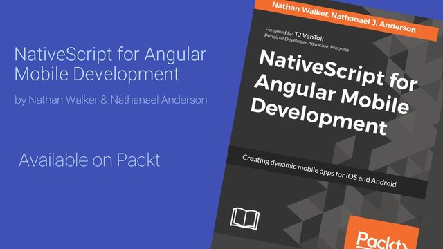 NativeScript for Angular
Mobile Development
Available on Packt
by Nathan Walker & Nathanael Anderson
