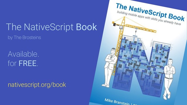 The NativeScript Book
Available.
for FREE.
by The Brosteins
nativescript.org/book
