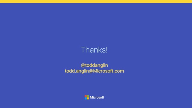 Thanks!
@toddanglin
todd.anglin@Microsoft.com
