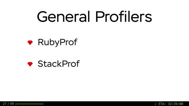 / 99
General Proﬁlers
RubyProf
StackProf
27 |=============> | ETA: 32:39:00
