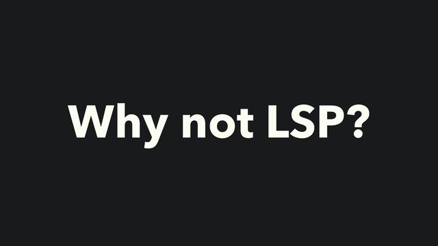 Why not LSP?
