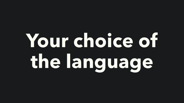 Your choice of
the language
